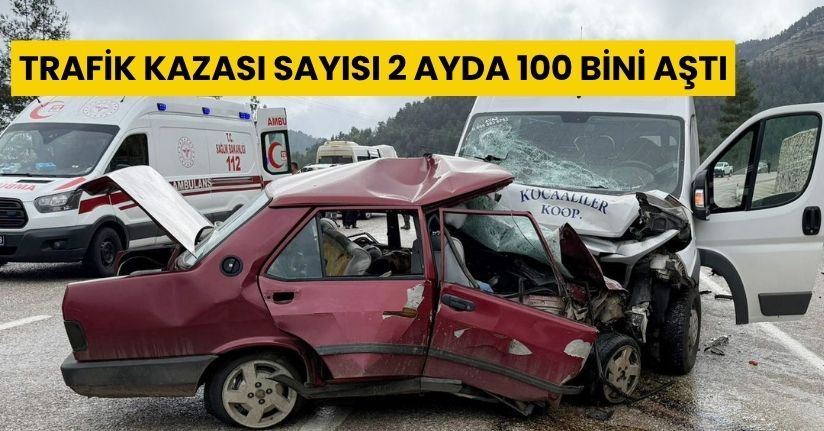 TrafikTrafik kazası sayısı 2 ayda 100 bini aştı kazası sayısı 2 ayda 100 bini aştı