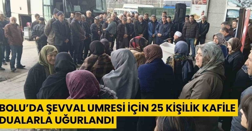 Bolu’da Şevval umresi için 25 kişilik kafile dualarla uğurlandı
