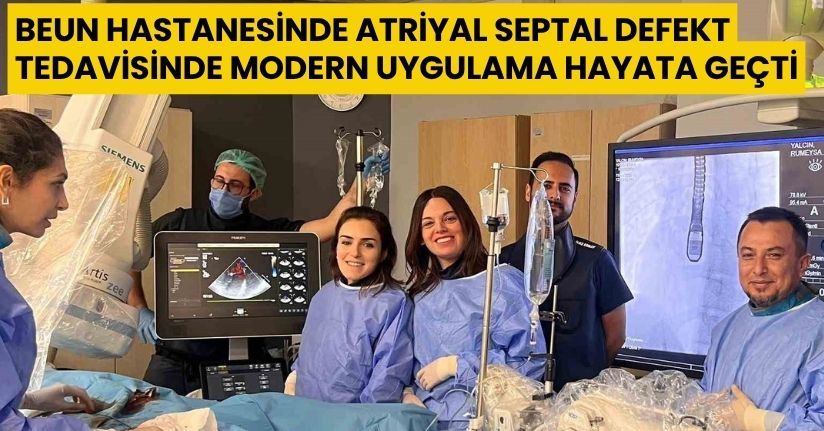 BEUN Hastanesinde Atriyal Septal Defekt tedavisinde modern uygulama hayata geçti