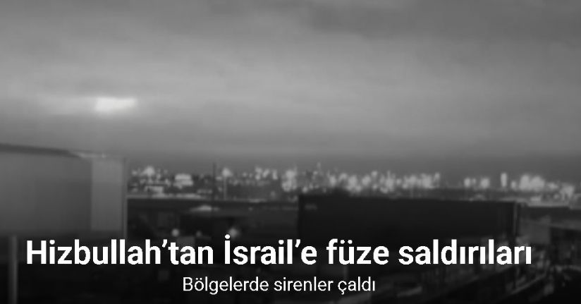 Hizbullah’tan İsrail’e füze saldırıları