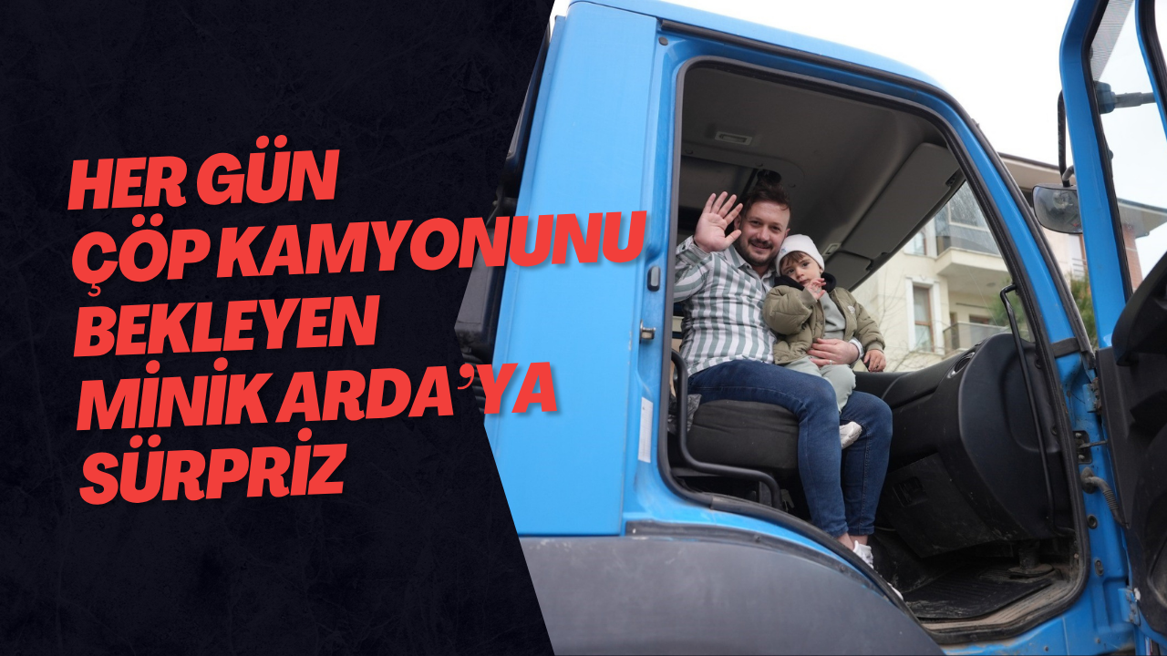 Her Gün Çöp Kamyonunu Bekleyen Minik Arda’ya Sürpriz