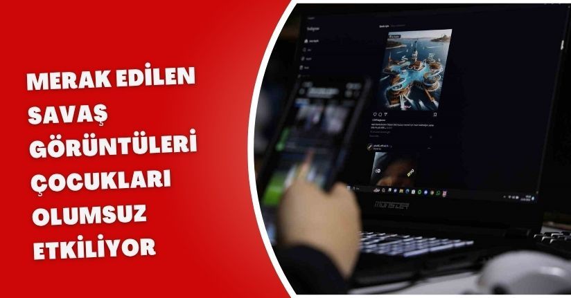 Merak edilen savaş görüntüleri çocukları olumsuz etkiliyor