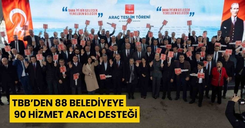 TBB’den 88 belediyeye 90 hizmet aracı desteği