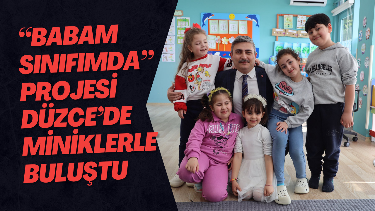 “Babam Sınıfımda” Projesi Düzce’de Miniklerle Buluştu
