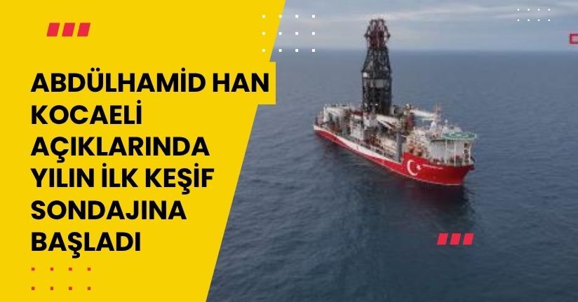 Abdülhamid Han, Kocaeli açıklarında yılın ilk keşif sondajına başladı