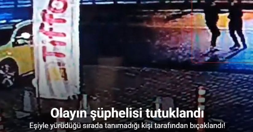Eşiyle yürüdüğü sırada tanımadığı kişi tarafından bıçaklandı