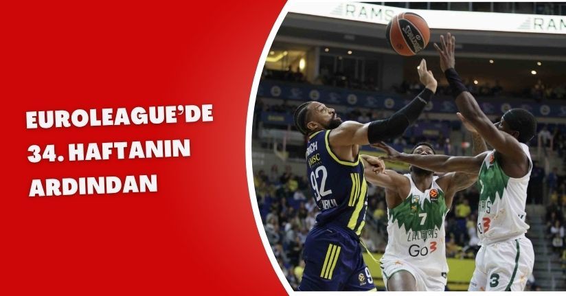Euroleague’de 34. haftanın ardından