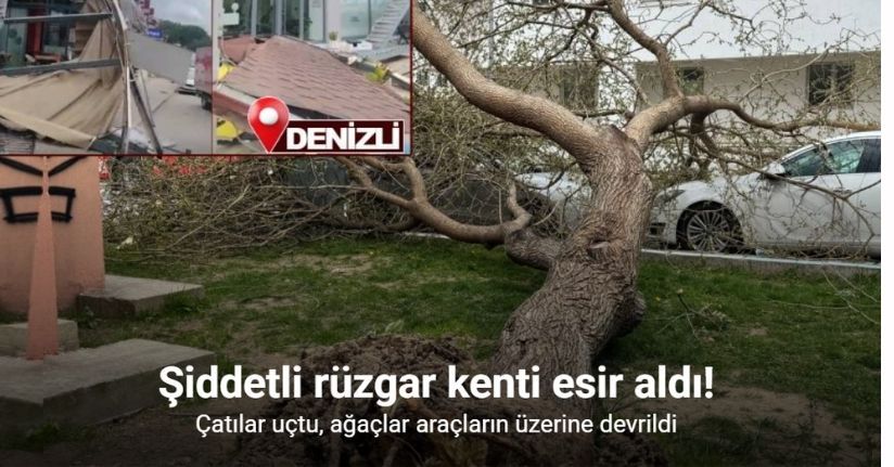 Denizli’de çatılar uçtu, ağaçlar araçların üzerine devrildi, insanlar yürüyemedi