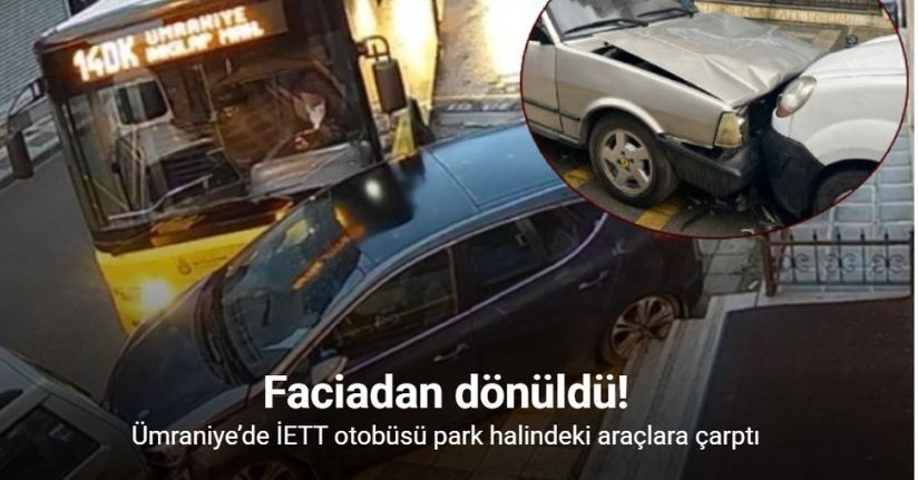 Ümraniye’de İETT otobüsü park halindeki araçlara çarptı