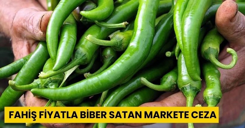 Fahiş fiyatla biber satan markete ceza
