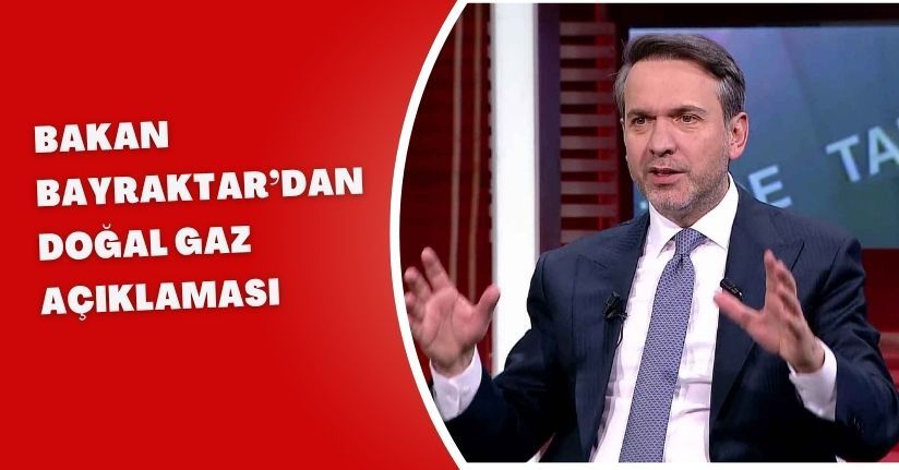 Bakan Bayraktar’dan doğal gaz açıklaması