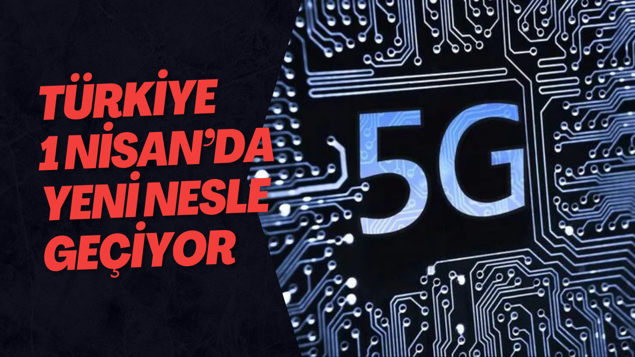 Türkiye 1 Nisan’da Yeni Nesle Geçiyor