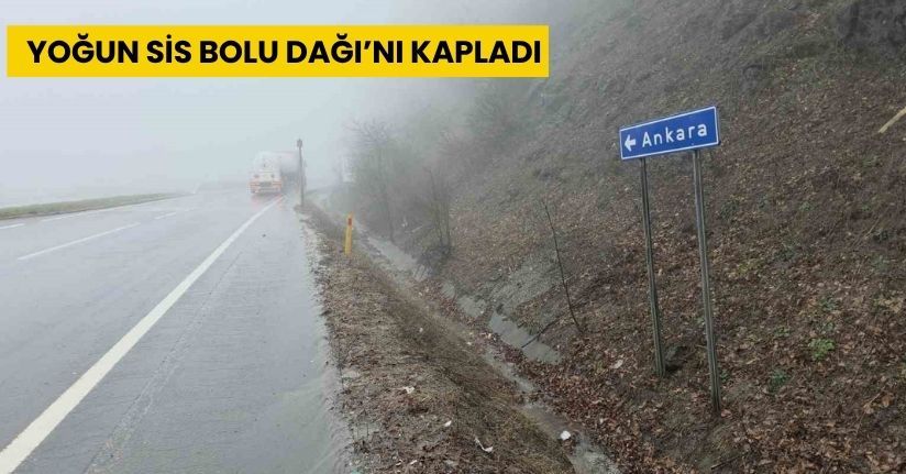 Yoğun sis Bolu Dağı’nı kapladı