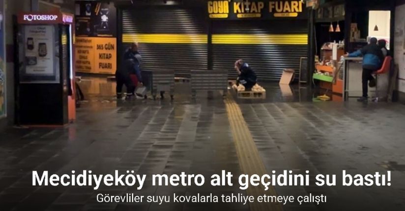 Mecidiyeköy metro alt geçidini su bastı, görevliler suyu kovalarla tahliye etmeye çalıştı