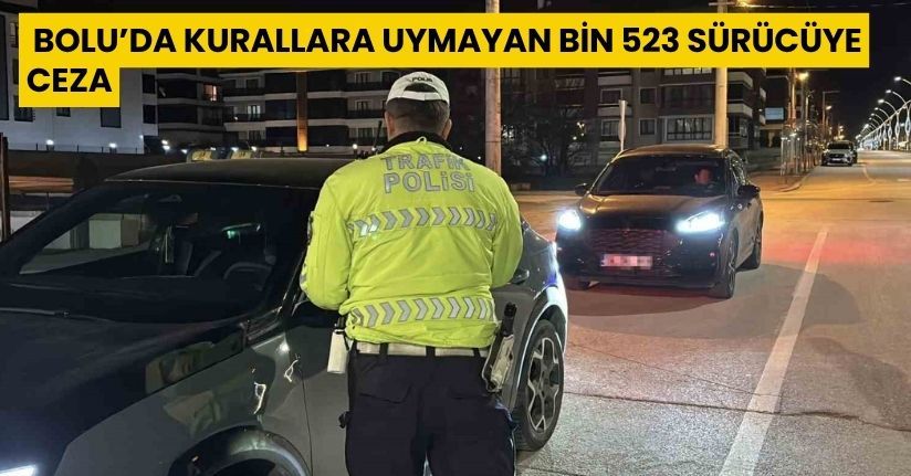 Bolu’da kurallara uymayan bin 523 sürücüye cezaBolu’da kurallara uymayan bin 523 sürücüye ceza