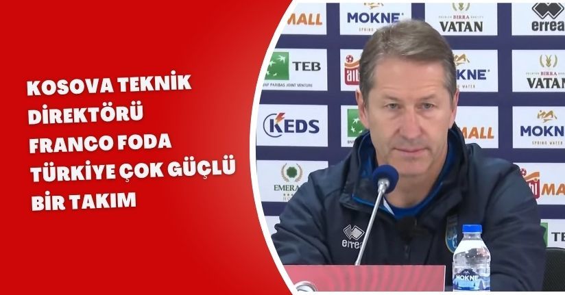 Kosova Teknik Direktörü Franco Foda: Türkiye çok güçlü bir takım