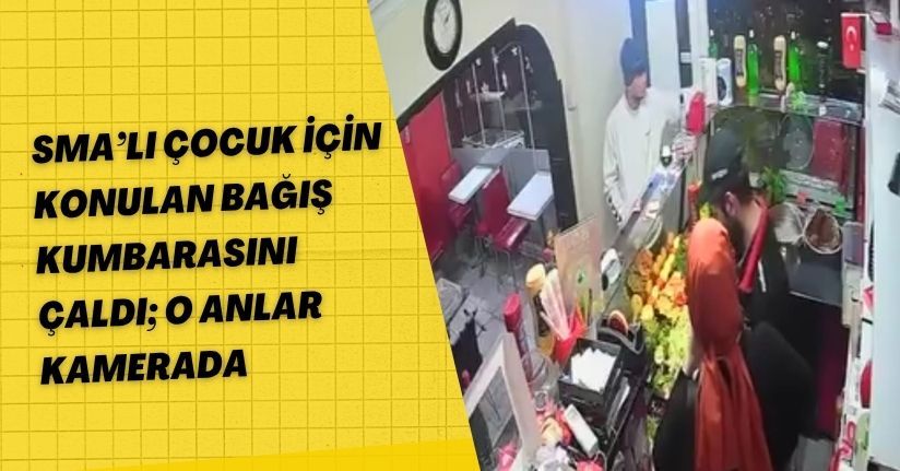 SMA’lı çocuk için konulan bağış kumbarasını çaldı; o anlar kamerada