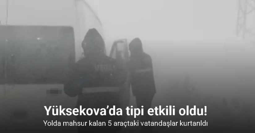 Yüksekova’da tipide yolda mahsur kalan vatandaşlar kurtarıldı