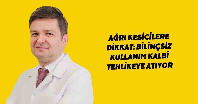 Ağrı kesicilere dikkat: Bilinçsiz kullanım kalbi tehlikeye atıyor