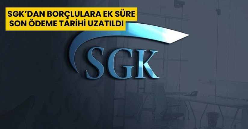 SGK’dan Borçlulara Ek Süre: Son Ödeme Tarihi Uzatıldı