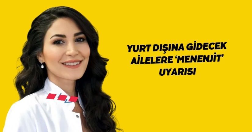Yurt dışına gidecek ailelere ‘menenjit’ uyarısı
