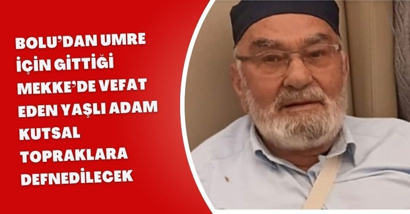 Bolu’dan umre için gittiği Mekke’de vefat eden yaşlı adam kutsal topraklara defnedilecek