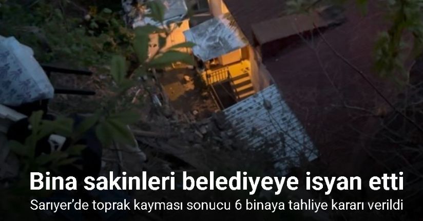 Sarıyer’de toprak kayması sonucu 6 binaya tahliye kararı verildi