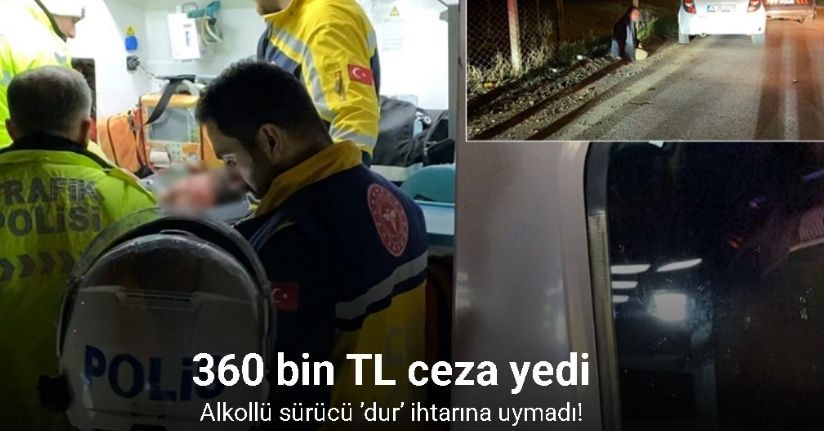 Alkollü sürücü ’dur’ ihtarına uymadı: 360 bin TL ceza yedi