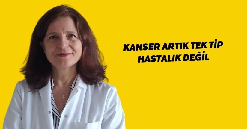 Kanser artık tek tip hastalık değil
