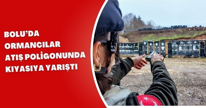 Bolu’da ormancılar atış poligonunda kıyasıya yarıştı