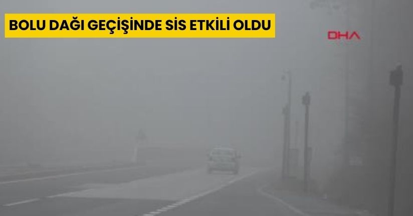 Bolu Dağı geçişinde sis etkili oldu