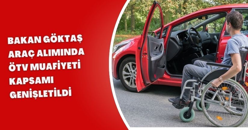 Bakan Göktaş: Araç alımında ÖTV muafiyeti kapsamı genişletildi