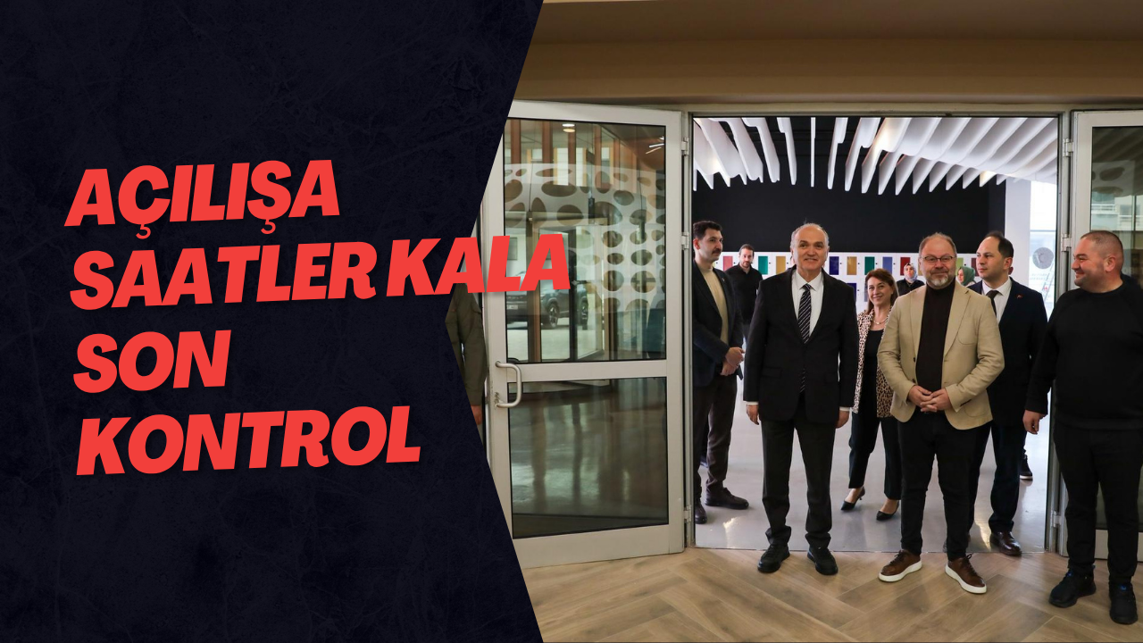 Açılışa Saatler Kala Son Kontrol