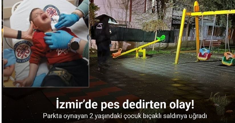 İzmir’de parkta oynayan 2 yaşındaki çocuğa bıçaklı saldırı