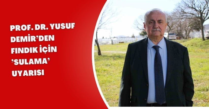 Prof. Dr. Yusuf Demir’den fındık için ’sulama’ uyarısı