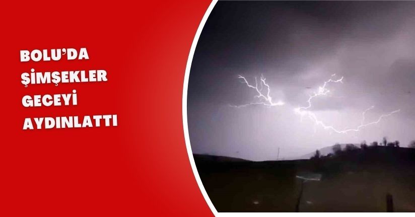Bolu’da şimşekler geceyi aydınlattı