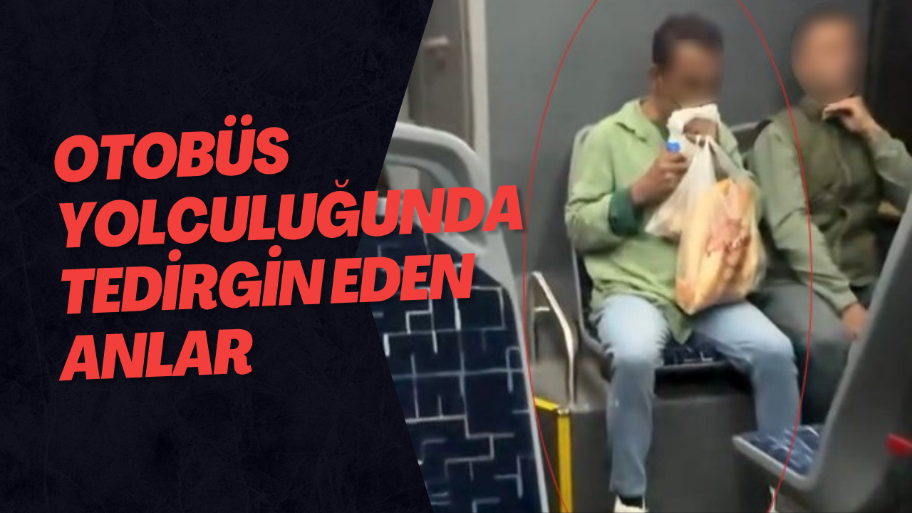 Otobüs Yolculuğunda Tedirgin Eden Anlar