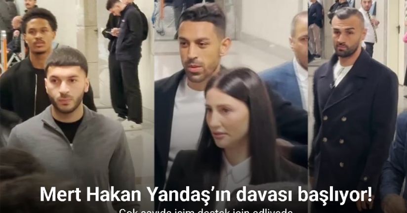 Mert Hakan Yandaş’ın davası başlıyor: Çok sayıda isim destek için adliyede
