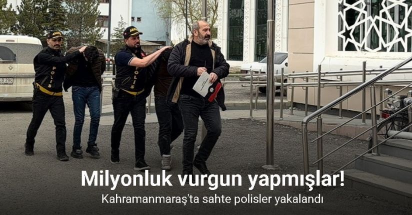 Kahramanmaraş’ta 2,1 milyonluk vurgun yapan sahte polisler yakalandı