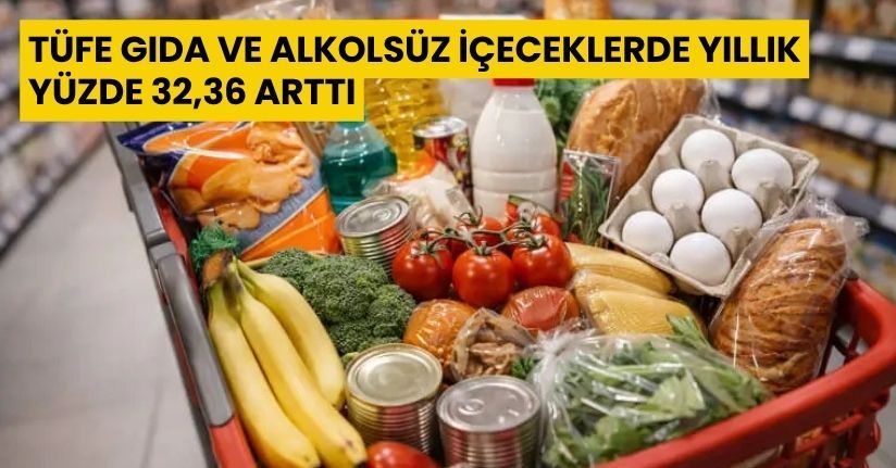 TÜFE gıda ve alkolsüz içeceklerde yıllık yüzde 32,36 arttı