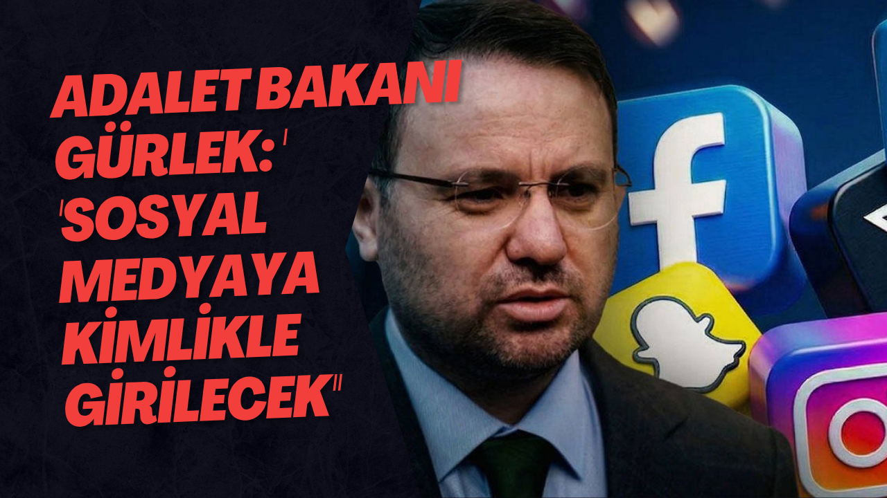 Adalet Bakanı Gürlek: ''Sosyal Medyaya Kimlikle Girilecek''