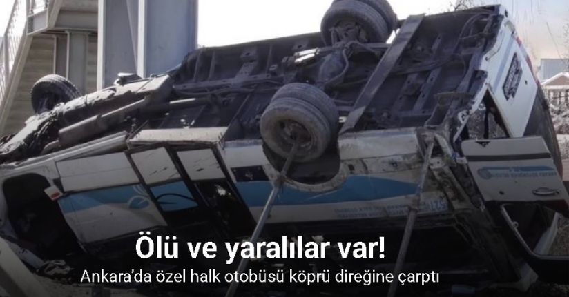 Ankara’da özel halk otobüsü köprü direğine çarptı: 5 ölü, 15 yaralı