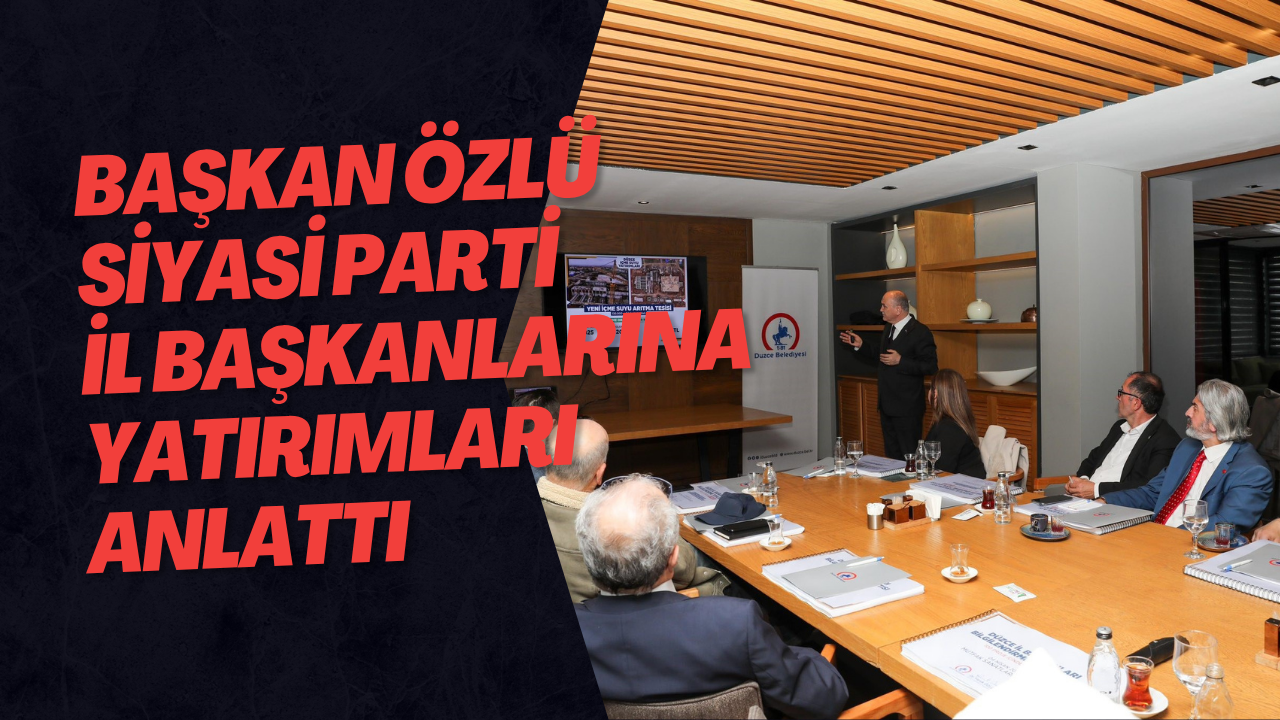Başkan Özlü Siyasi Parti İl Başkanlarına Yatırımları Anlattı