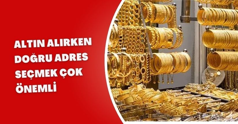 Altın alırken doğru adres seçmek çok önemli