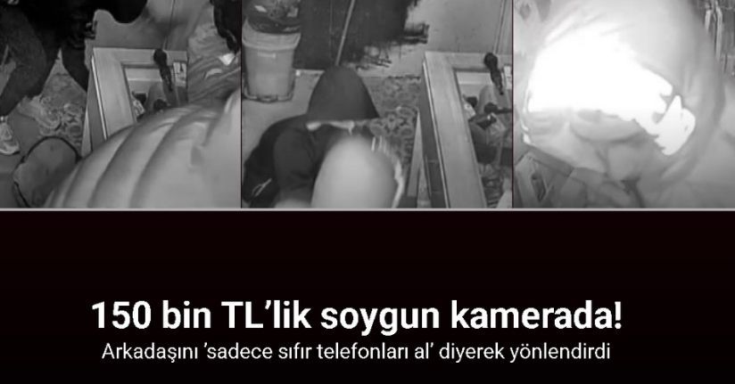 Hırsızın, arkadaşını ’sadece sıfır telefonları al’ diyerek yönlendirdiği 150 bin TL’lik soygun kamerada