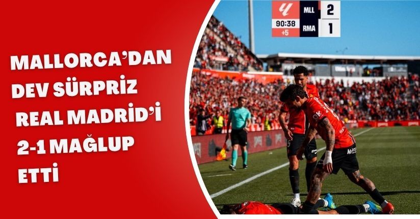 Mallorca’dan Dev Sürpriz: Real Madrid’i 2-1 Mağlup Etti
