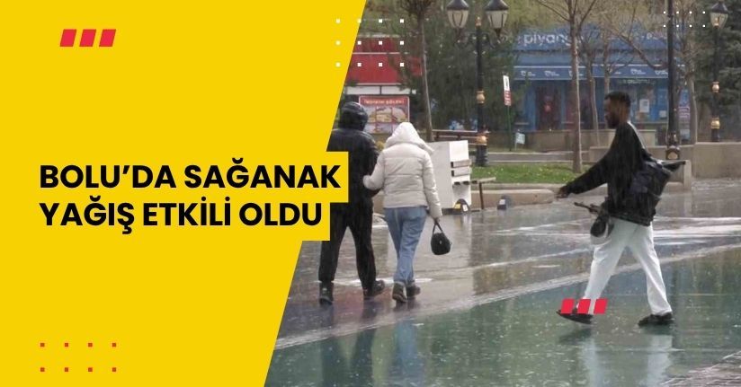 Bolu’da sağanak yağış etkili oldu