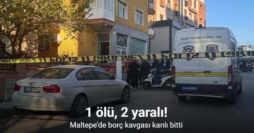 Maltepe’de borç kavgası kanlı bitti: 1 ölü, 2 yaralı