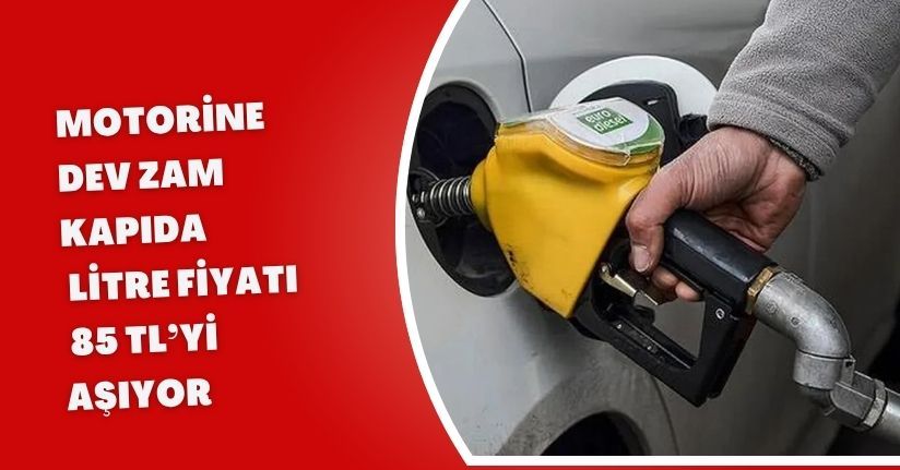 Motorine Dev Zam Kapıda: Litre Fiyatı 85 TL’yi Aşıyor