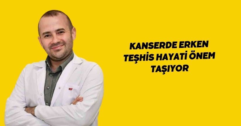 Kanserde erken teşhis hayati önem taşıyor